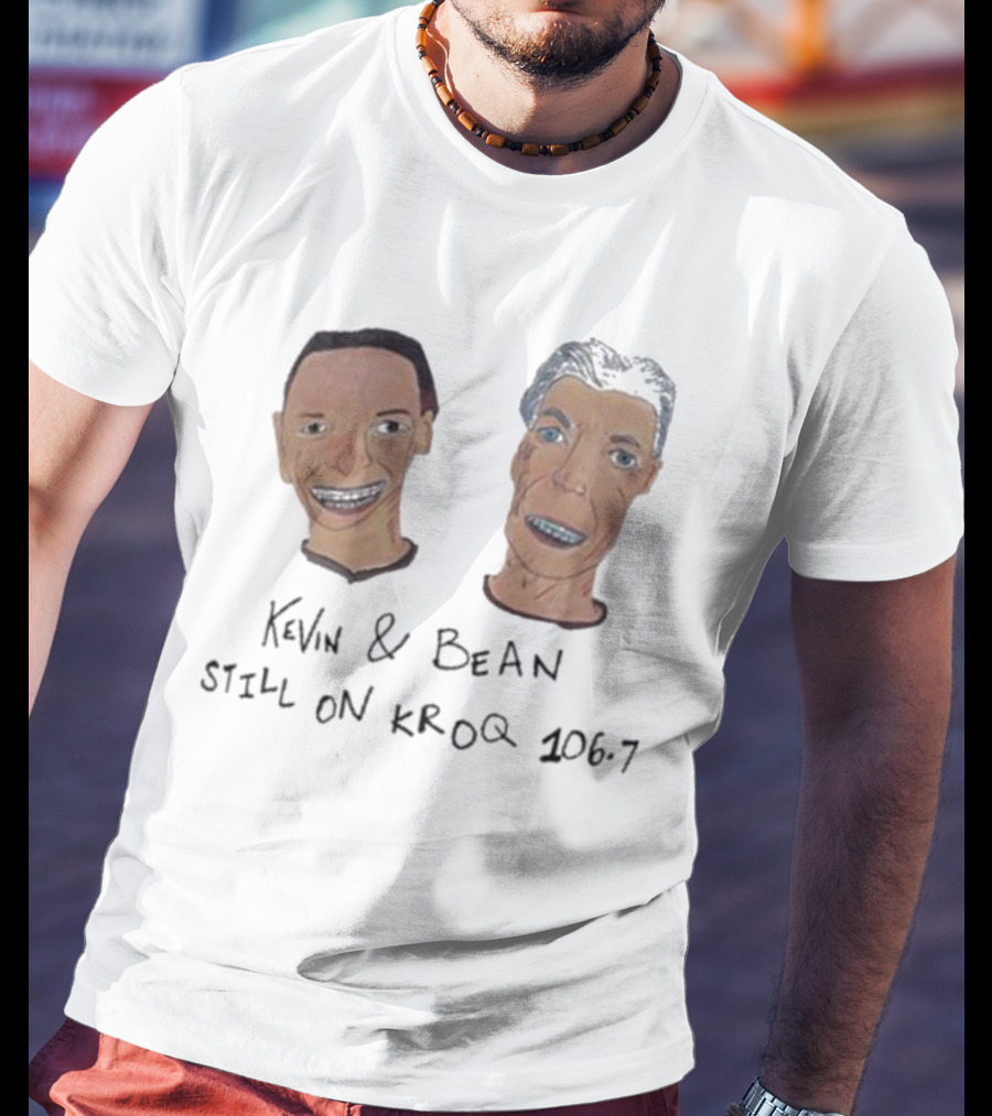 Kevin And Bean Still On KROQ 106.7 Iconic Radio Hosts T-Shirt