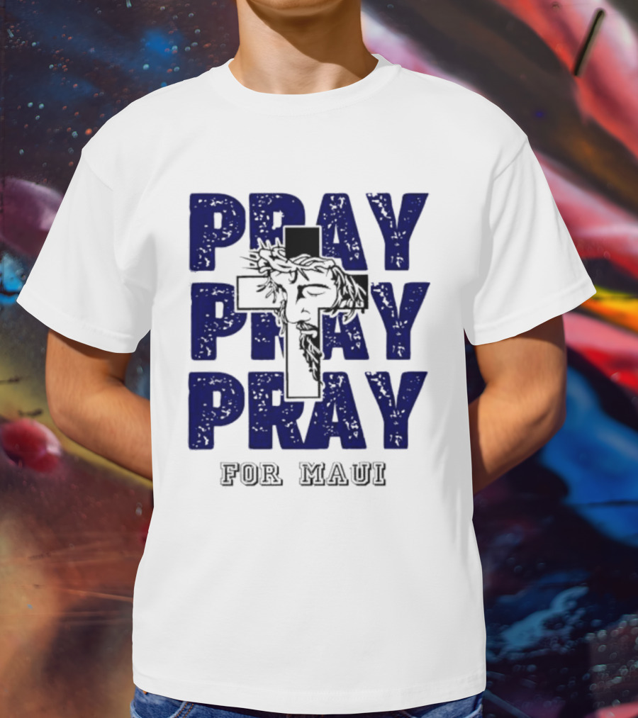 PRAY PRAY PRAY Cross Image For Maui T-Shirt