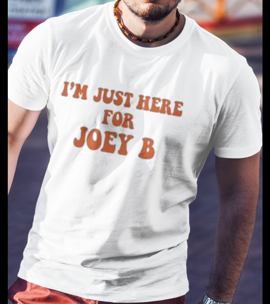 I'm Just Here For Joey B T-Shirt