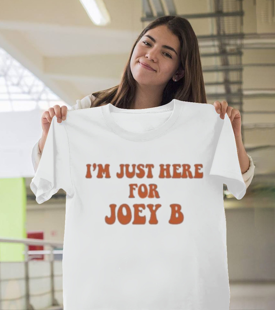 I'm Just Here For Joey B T-Shirt