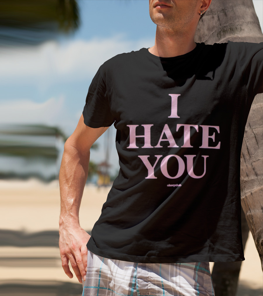 I Hate You Okeeyclub T-Shirt