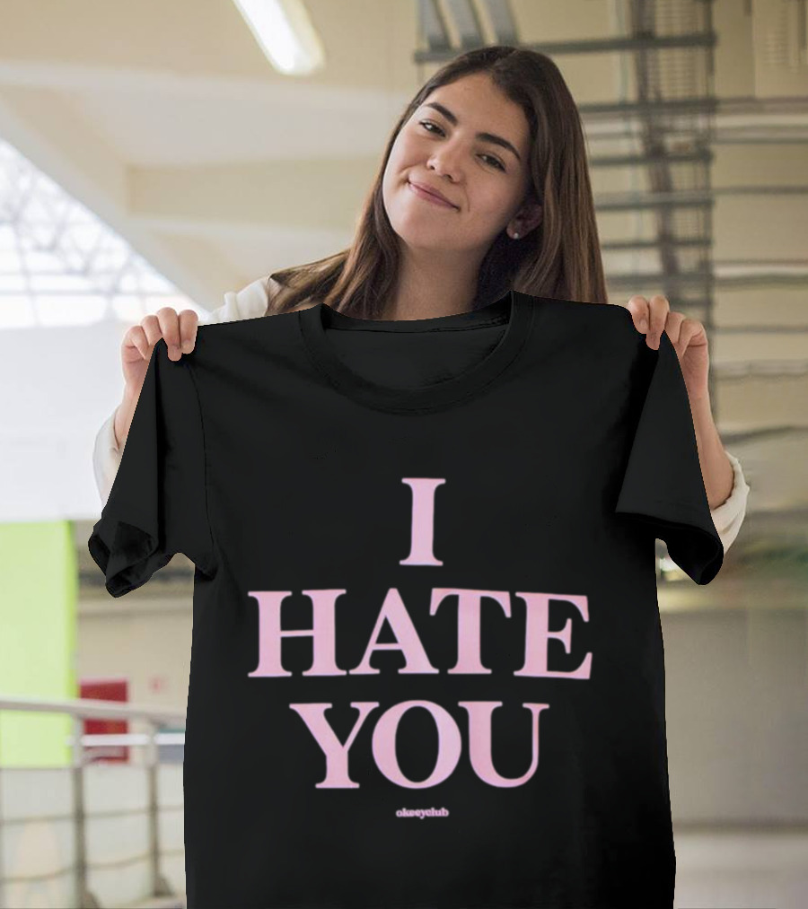 I Hate You Okeeyclub T-Shirt