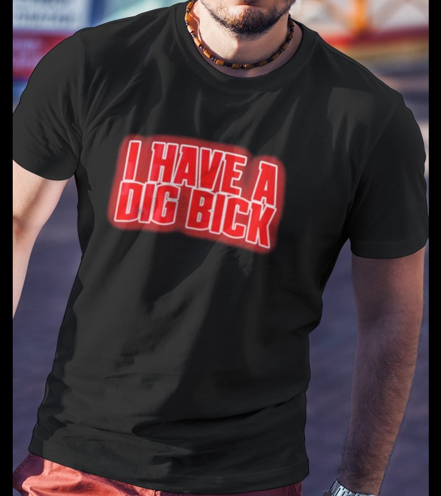I Have A Dig Bick T-Shirt