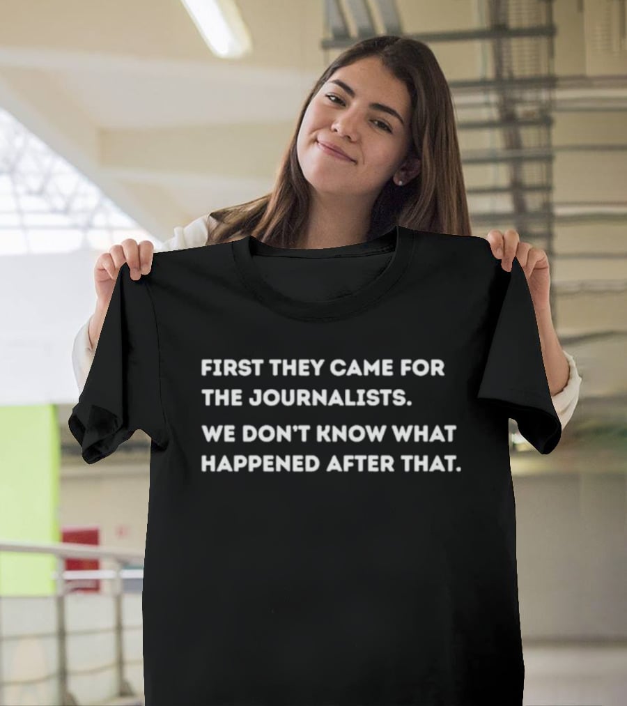 First They Came For The Journalists We Don't Know What Happened After That Anuradha Bhasin T-Shirt