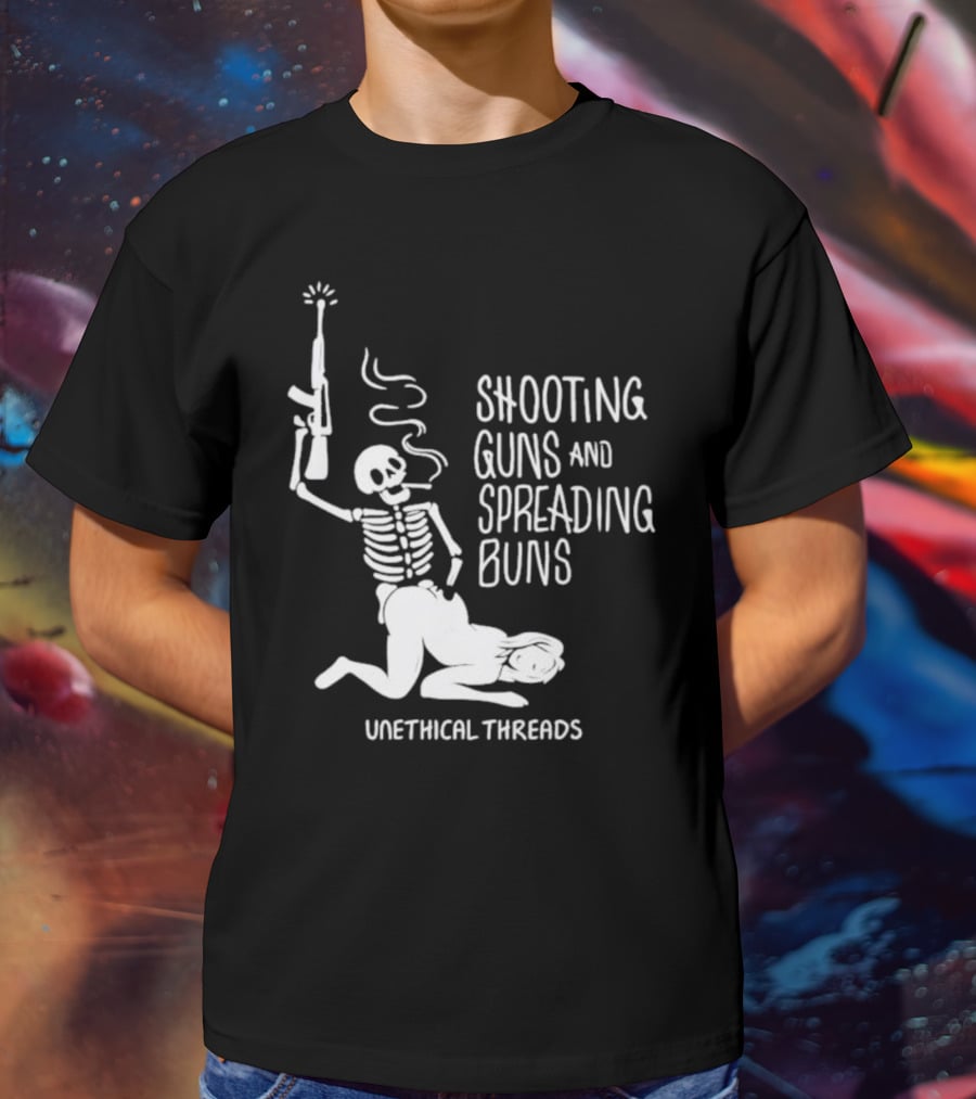 Unethical Threads Shooting Guns And Spreading Buns Skeleton And Woman T-Shirt