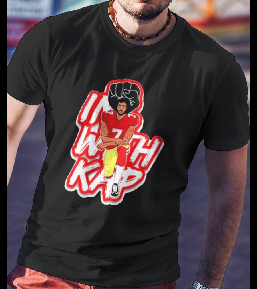 Colin Kaepernick Kneeling With Raised Fist I With Kap T-Shirt