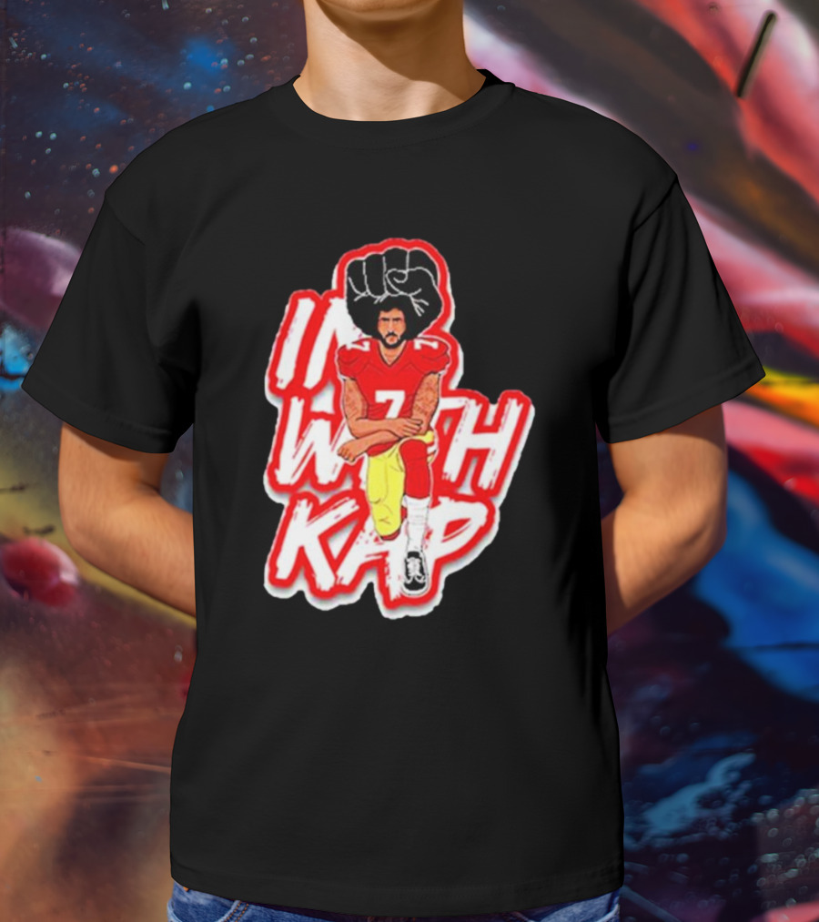 Colin Kaepernick Kneeling With Raised Fist I With Kap T-Shirt