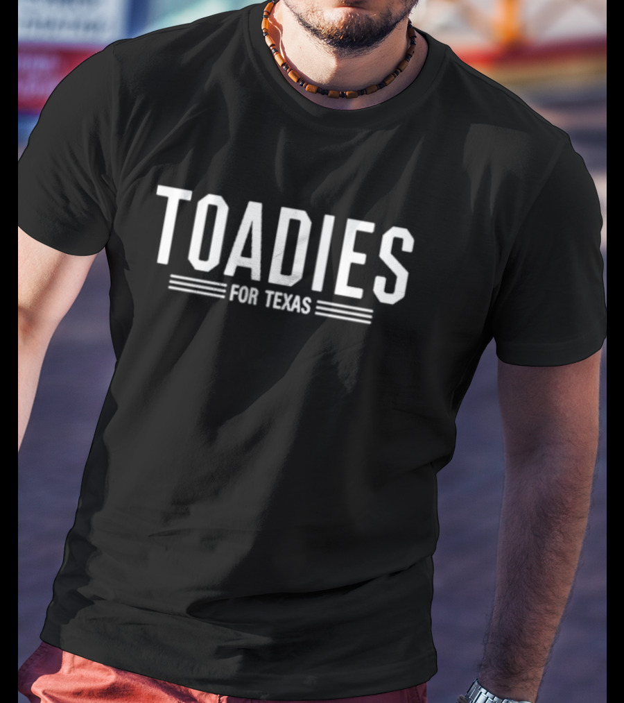 TOADIES FOR TEXAS T-Shirt