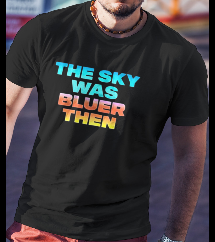 The Sky Was Bluer Then T-Shirt