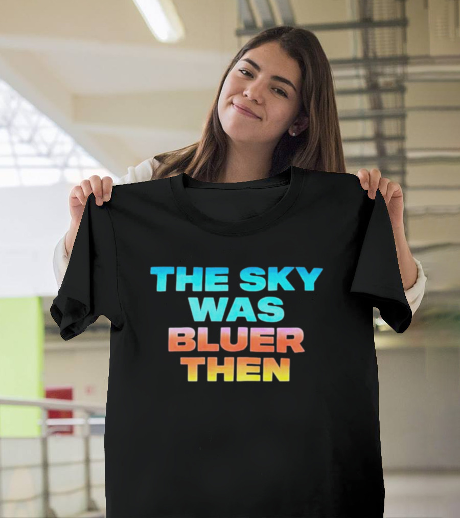 The Sky Was Bluer Then T-Shirt