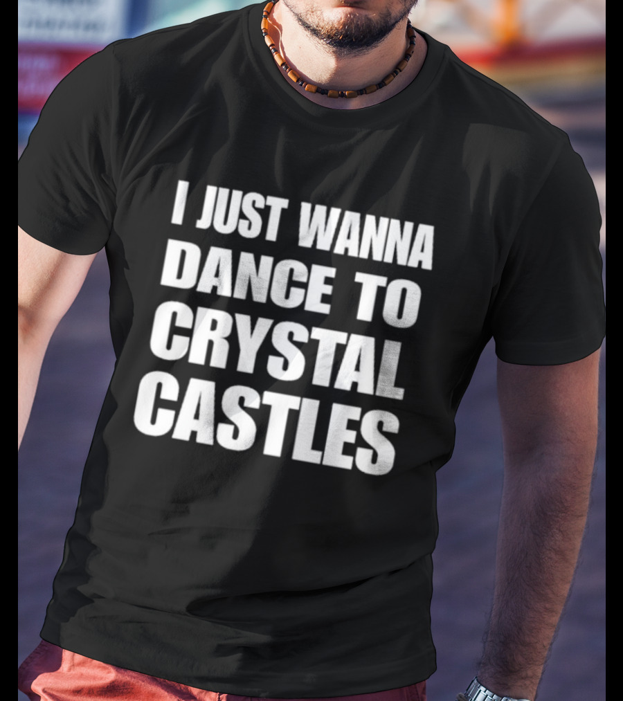 I Just Wanna Dance To Crystal Castles 90s Electronica Vibe T-Shirt
