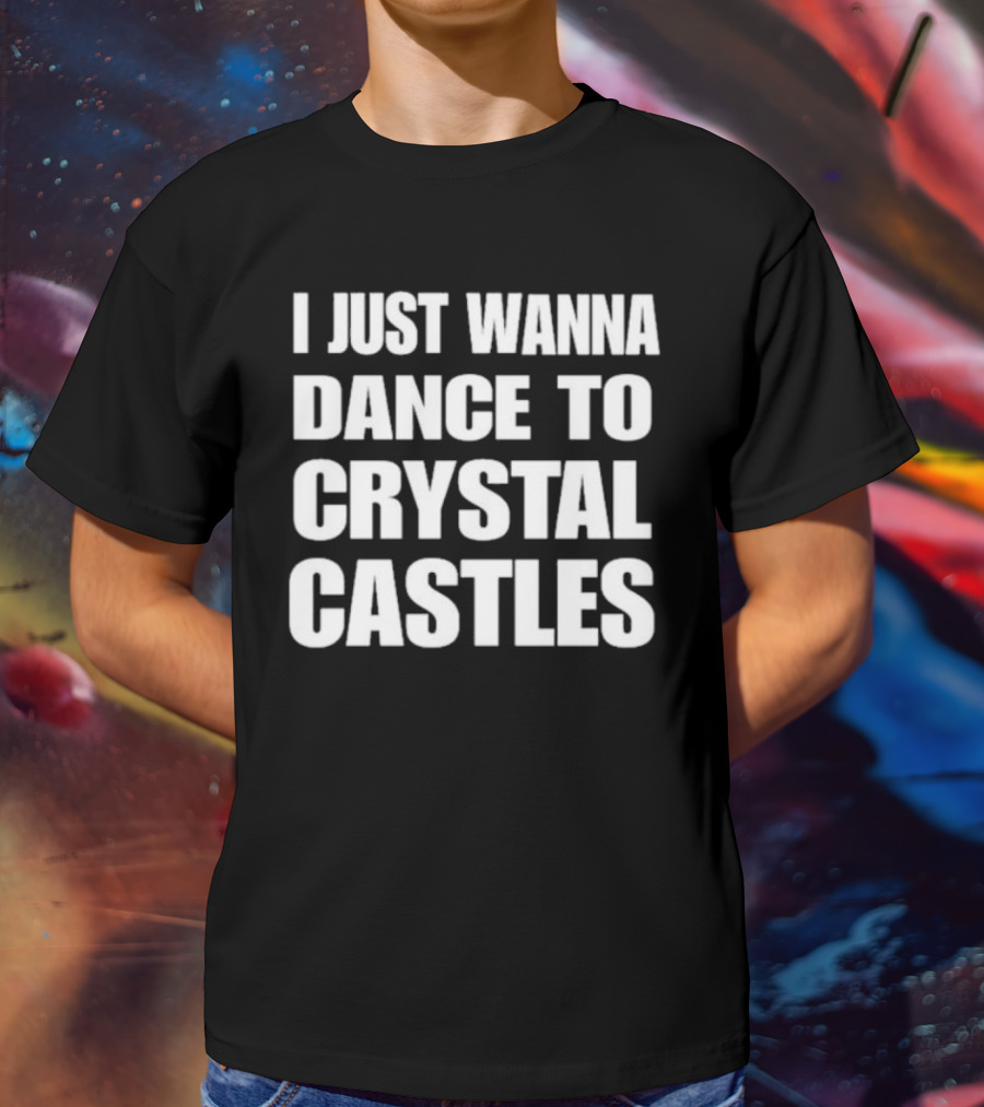 I Just Wanna Dance To Crystal Castles 90s Electronica Vibe T-Shirt