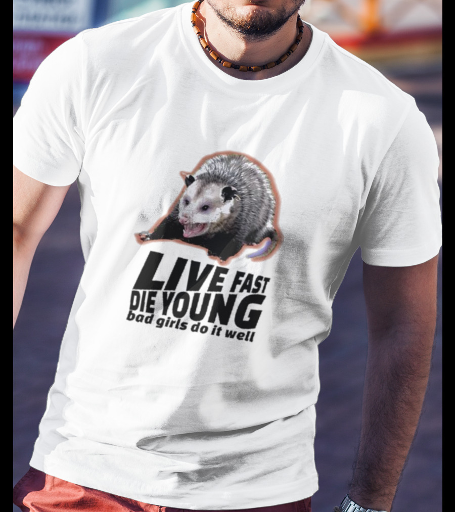 Live Fast Die Young Bad Girls Do It Well Possum T-Shirt