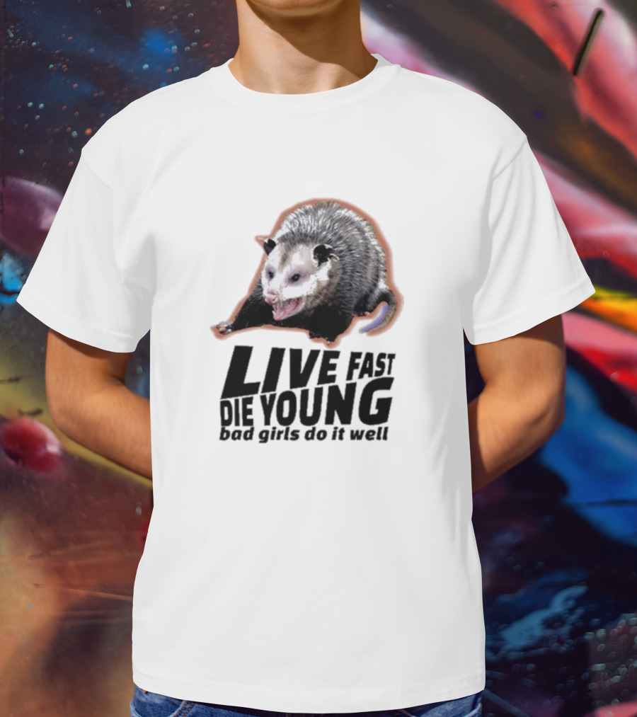 Live Fast Die Young Bad Girls Do It Well Possum T-Shirt