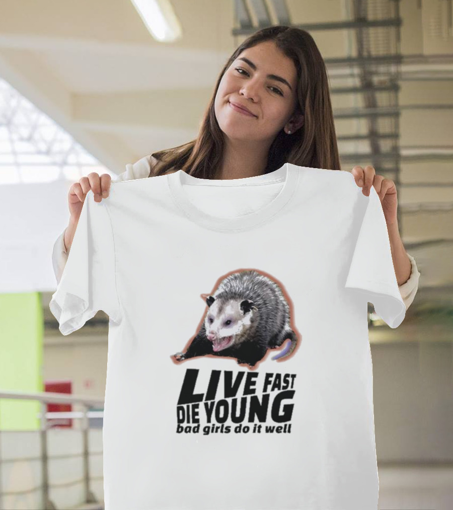 Live Fast Die Young Bad Girls Do It Well Possum T-Shirt