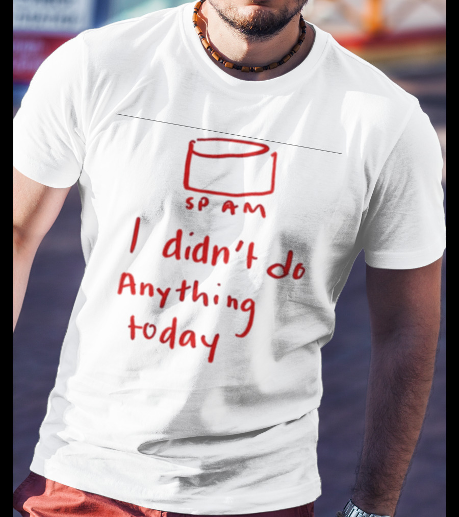 Millie Parfait SPAM I Didn’t Do Anything Today T-Shirt