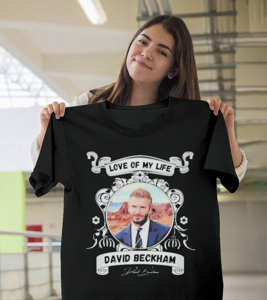 Love Of My Life David Beckham T-Shirt