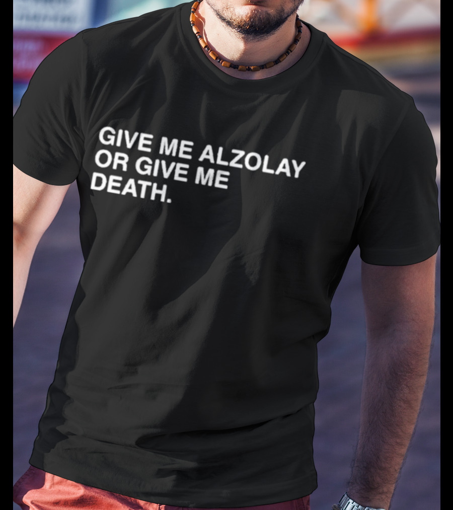 GIVE ME ALZOLAY OR GIVE ME DEATH T-Shirt