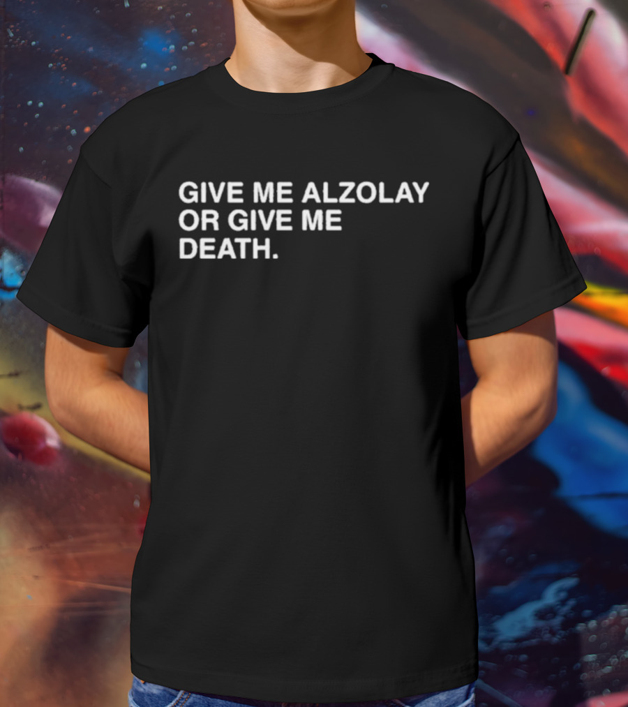 GIVE ME ALZOLAY OR GIVE ME DEATH T-Shirt