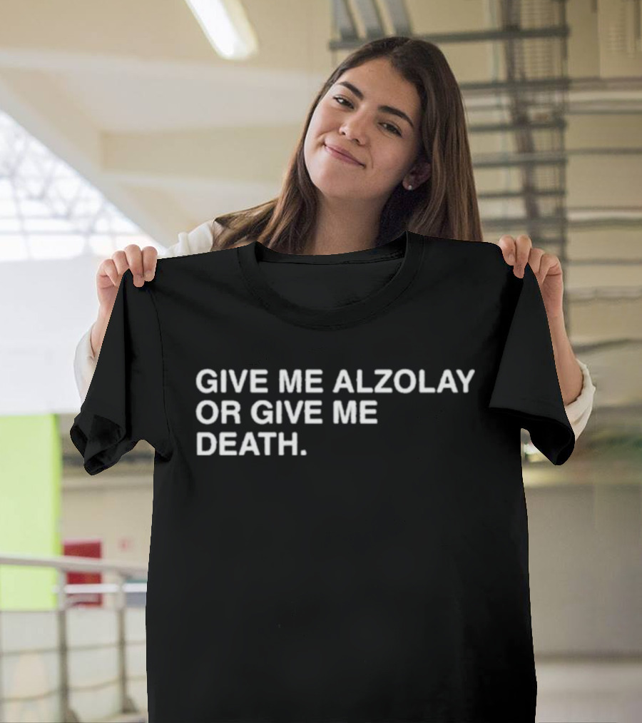 GIVE ME ALZOLAY OR GIVE ME DEATH T-Shirt