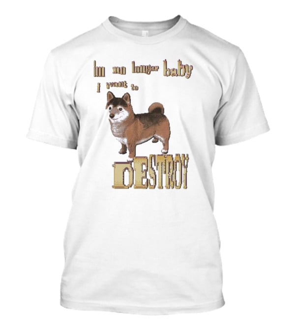 Im No Longer Baby I Want To Destroy Shiba Inu T-Shirt