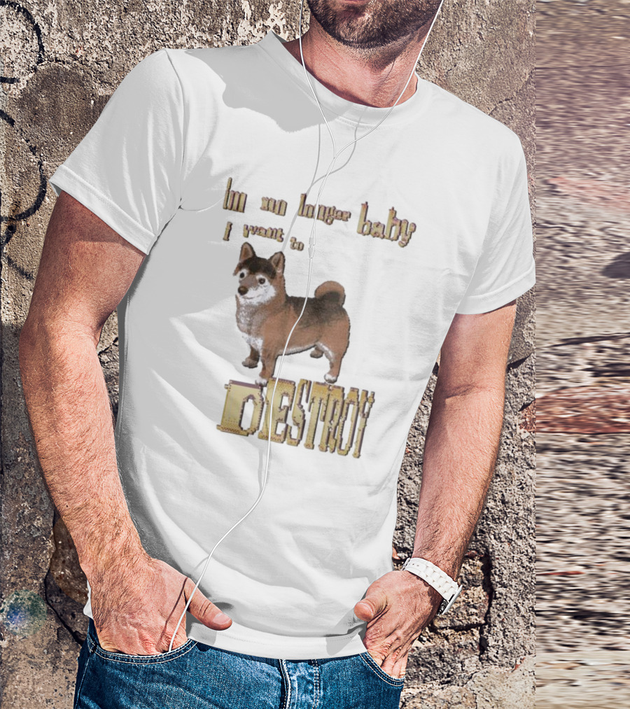Im No Longer Baby I Want To Destroy Shiba Inu T-Shirt