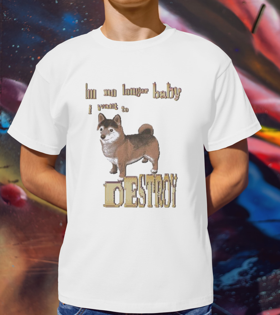Im No Longer Baby I Want To Destroy Shiba Inu T-Shirt
