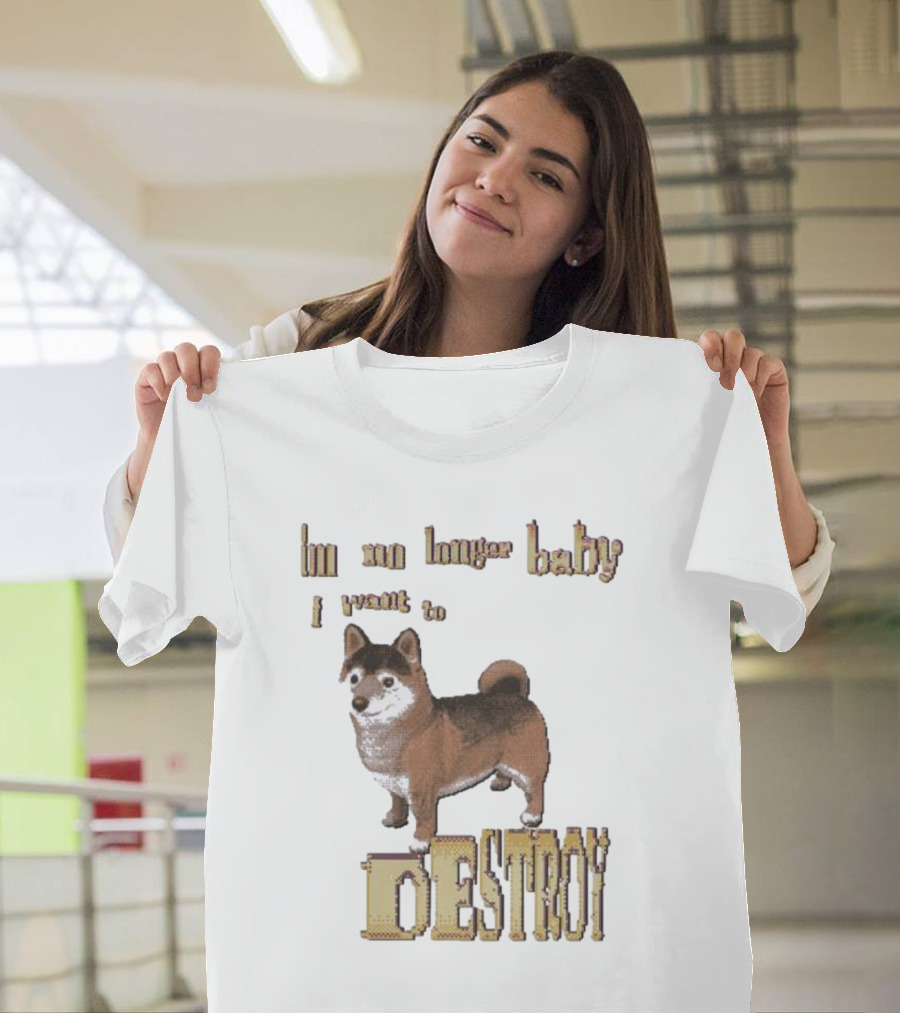 Im No Longer Baby I Want To Destroy Shiba Inu T-Shirt