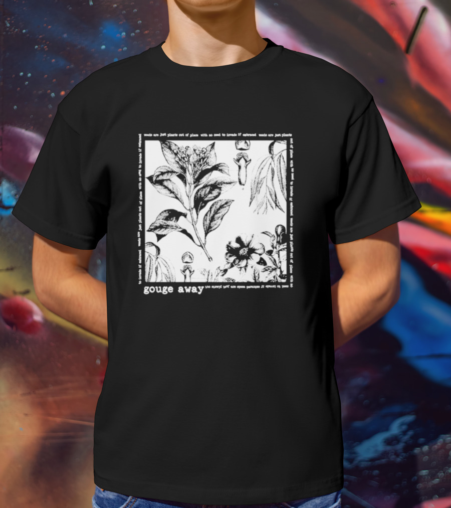 Gouge Away Wildflowers Weeds Plants Out Of Place T-Shirt