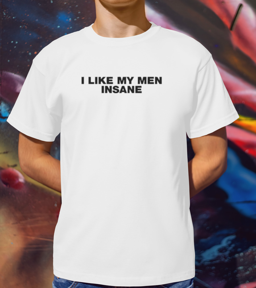 I Like My Men Insane T-Shirt
