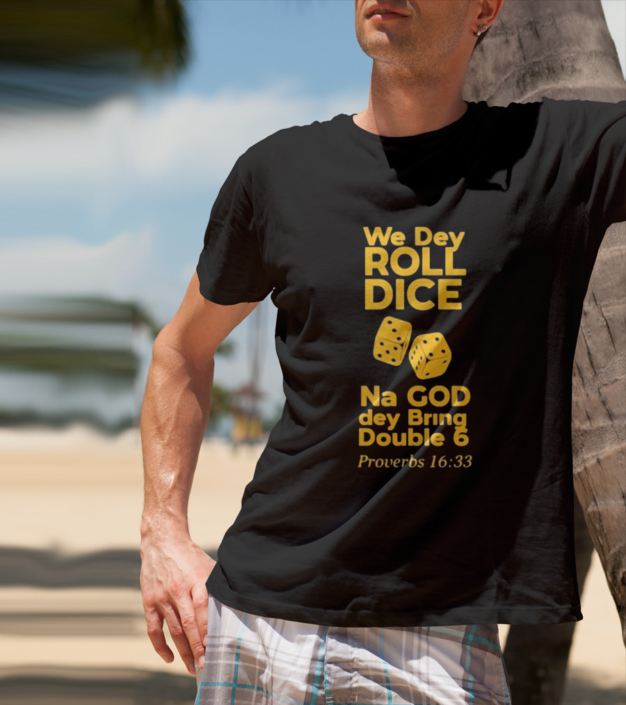 We Dey Roll Dice Na God Dey Bring Double 6 Proverbs 16 33 T-Shirt