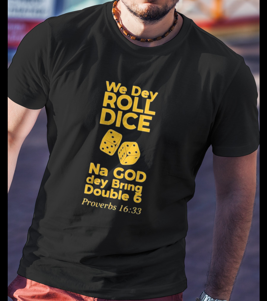 We Dey Roll Dice Na God Dey Bring Double 6 Proverbs 16 33 T-Shirt