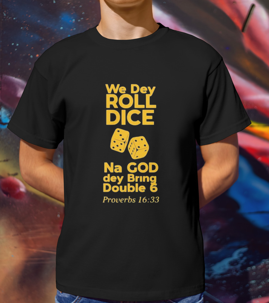 We Dey Roll Dice Na God Dey Bring Double 6 Proverbs 16 33 T-Shirt