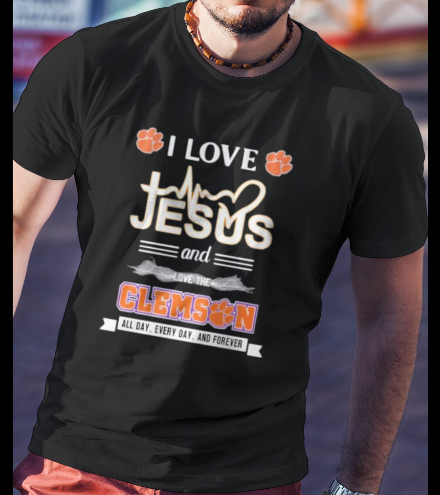 I Love Jesus And Clemson All Day Every Day And Forever T-Shirt