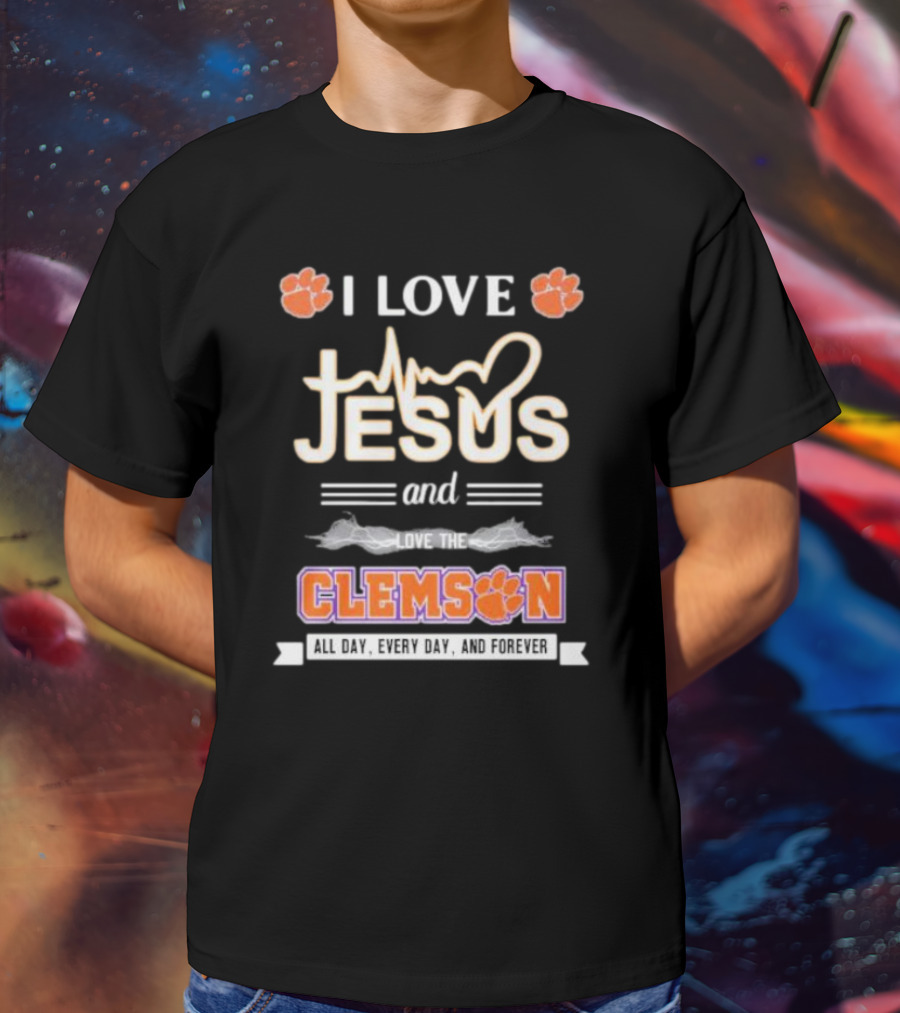 I Love Jesus And Clemson All Day Every Day And Forever T-Shirt