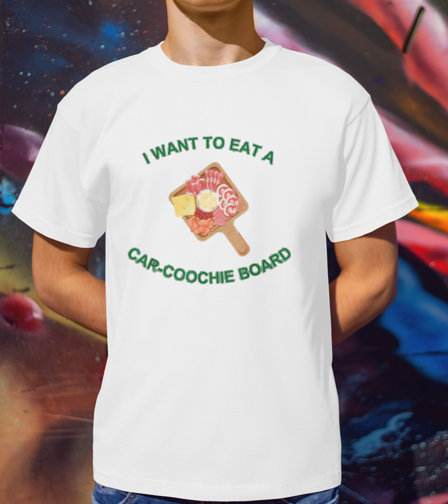 I Want To Eat A Car-Coochie Board Charcuterie Humor T-Shirt