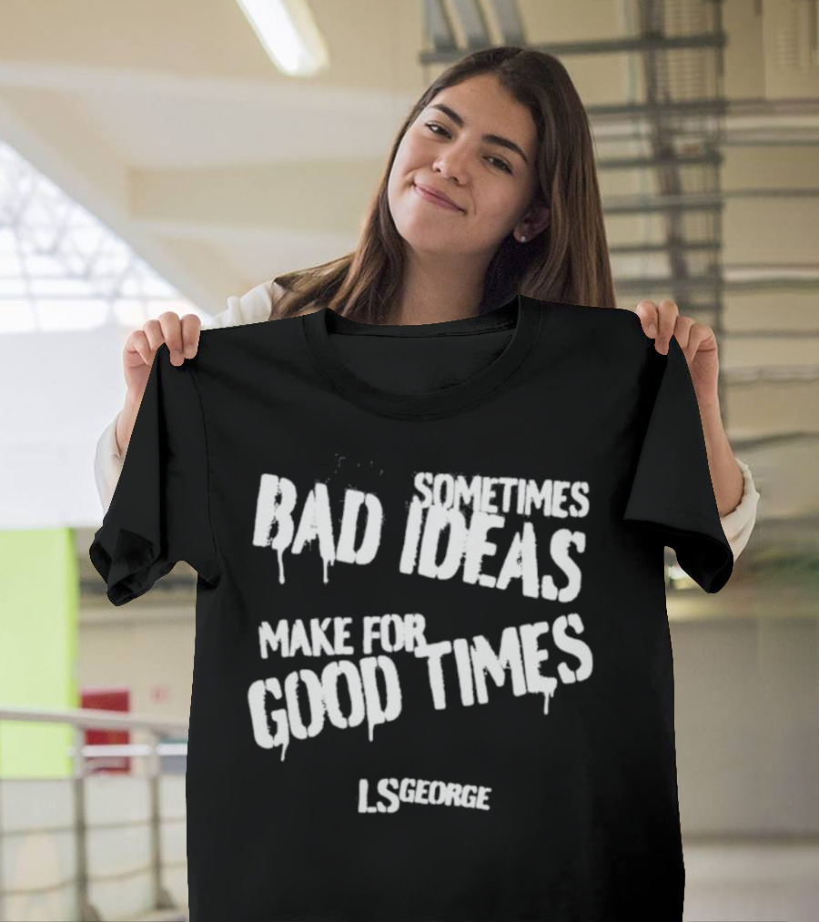 Cleetus McFarland LS George Sometimes Bad Ideas Make For Good Times T-Shirt