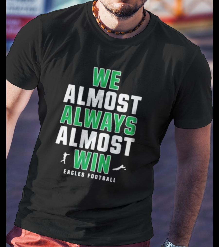 Philadelphia Eagles We Almost Always Almost Win Eagles Football T-Shirt
