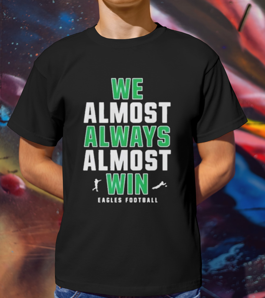 Philadelphia Eagles We Almost Always Almost Win Eagles Football T-Shirt