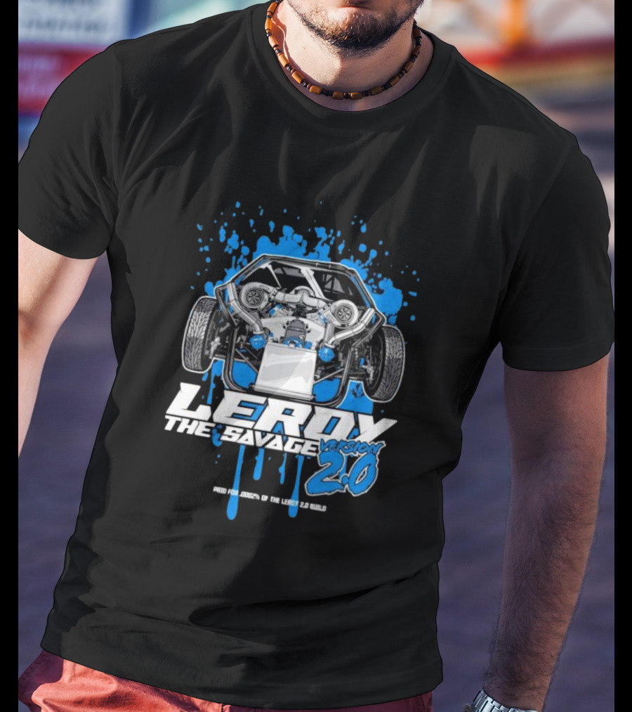 Leroy The Savage Version 2.0 I Paid For .0002 Of The Leroy 2.0 Build T-Shirt