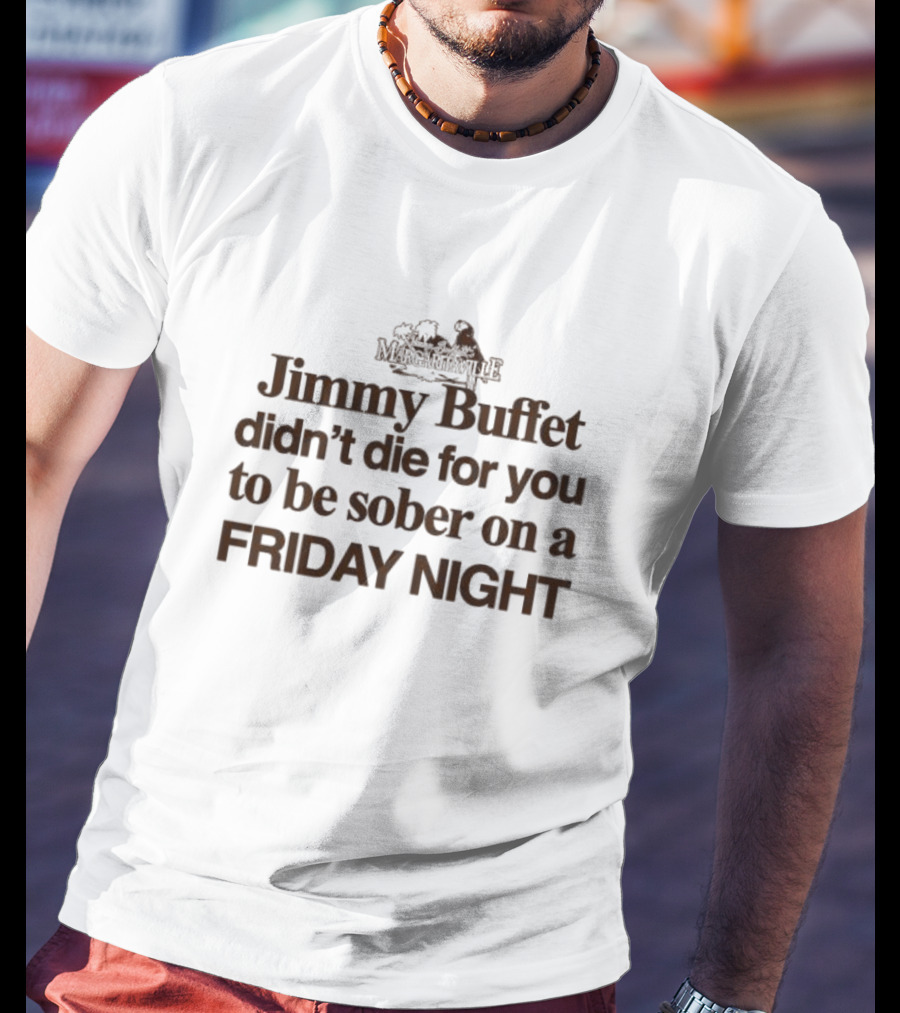 Jimmy Buffet Margarilaville Didn’t Die For You To Be Sober On A Friday Night T-Shirt