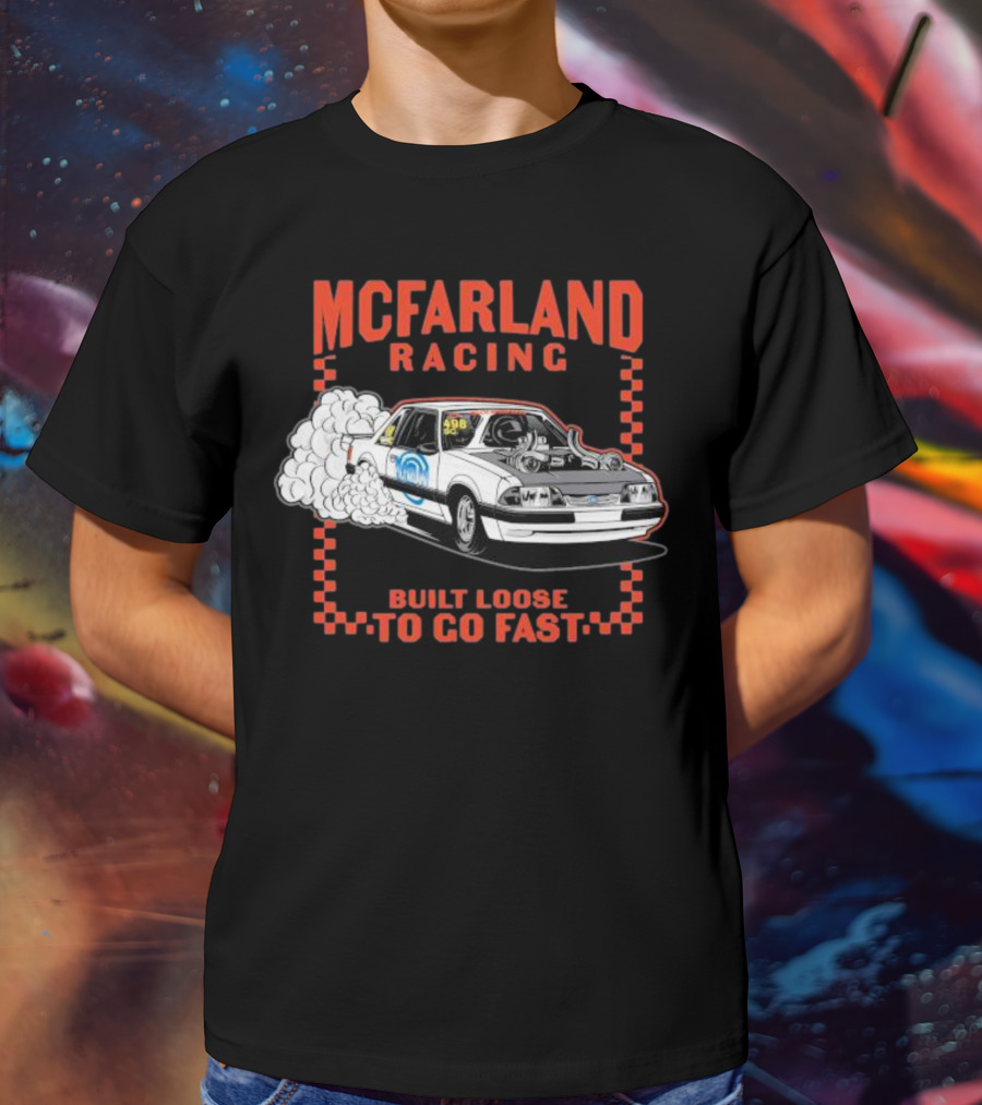 Mcfarland Racing Built Loose To Go Fast Burnout T-Shirt