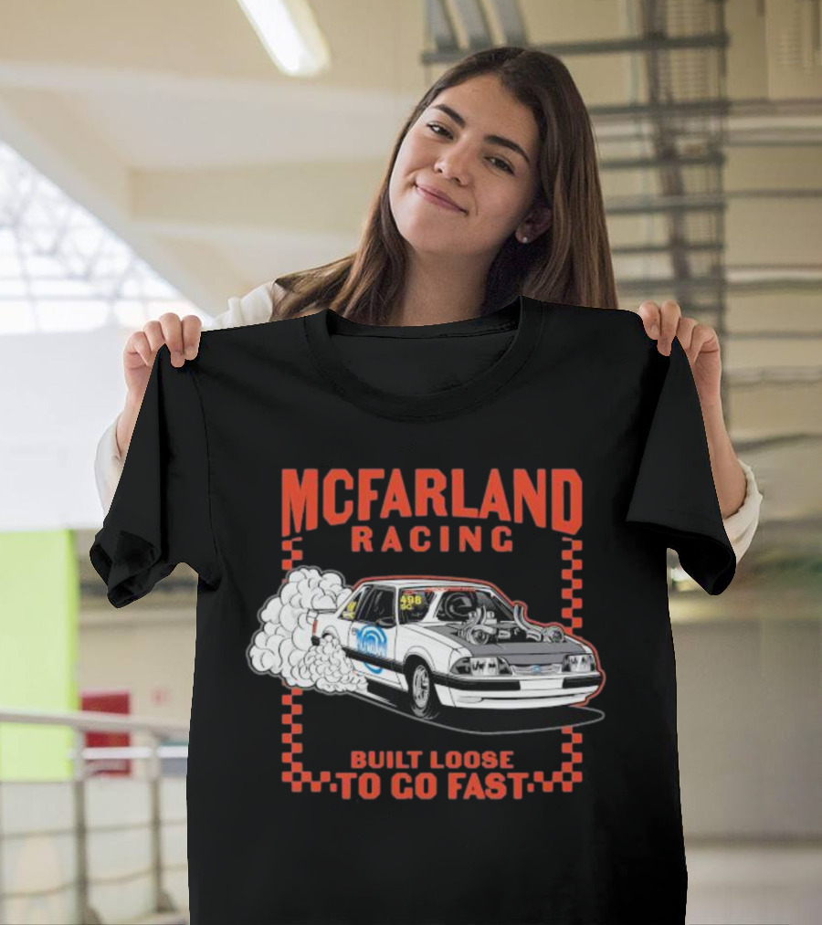 Mcfarland Racing Built Loose To Go Fast Burnout T-Shirt