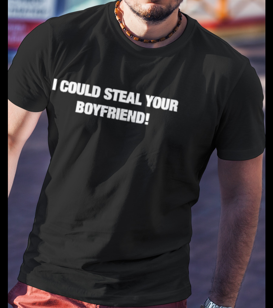 I Could Steal Your Boyfriend Fresh Love T-Shirt