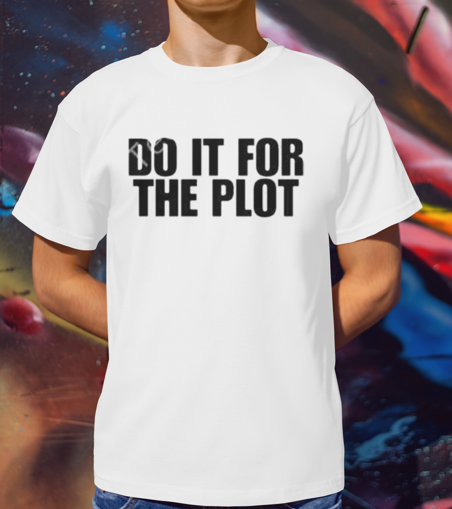 Do It For The Plot T-Shirt