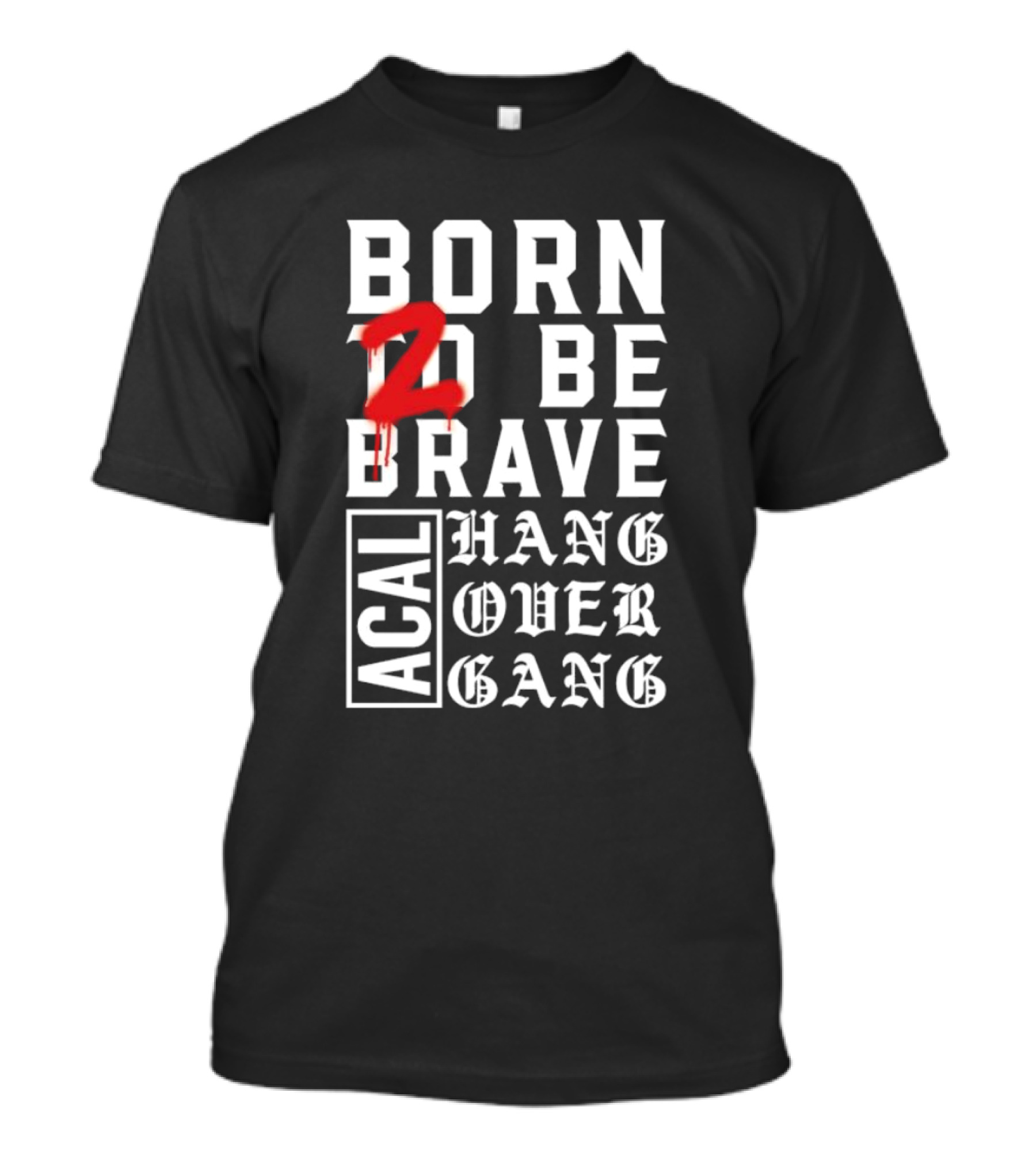 Born 2 Be Brave Acal Hang Over Gang T-Shirt