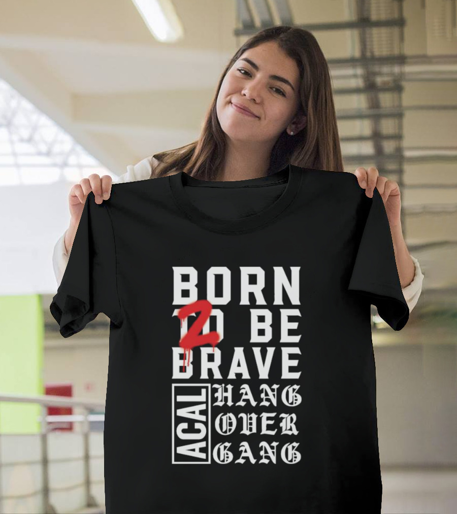 Born 2 Be Brave Acal Hang Over Gang T-Shirt