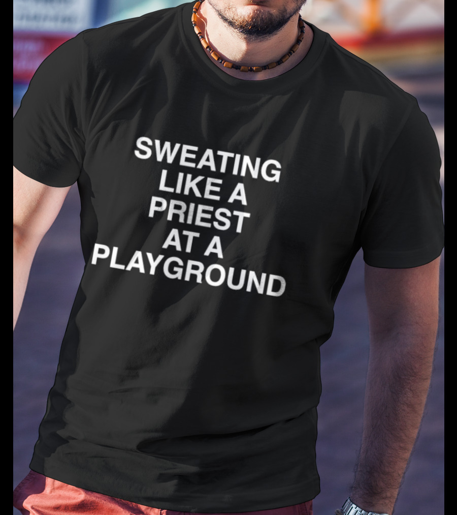Sweating Like A Priest At A Playground T-Shirt