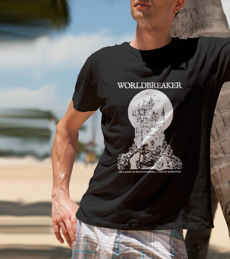 Worldbreaker Castle Biker In A Land Of Monstrosities I Am No Exception T-Shirt