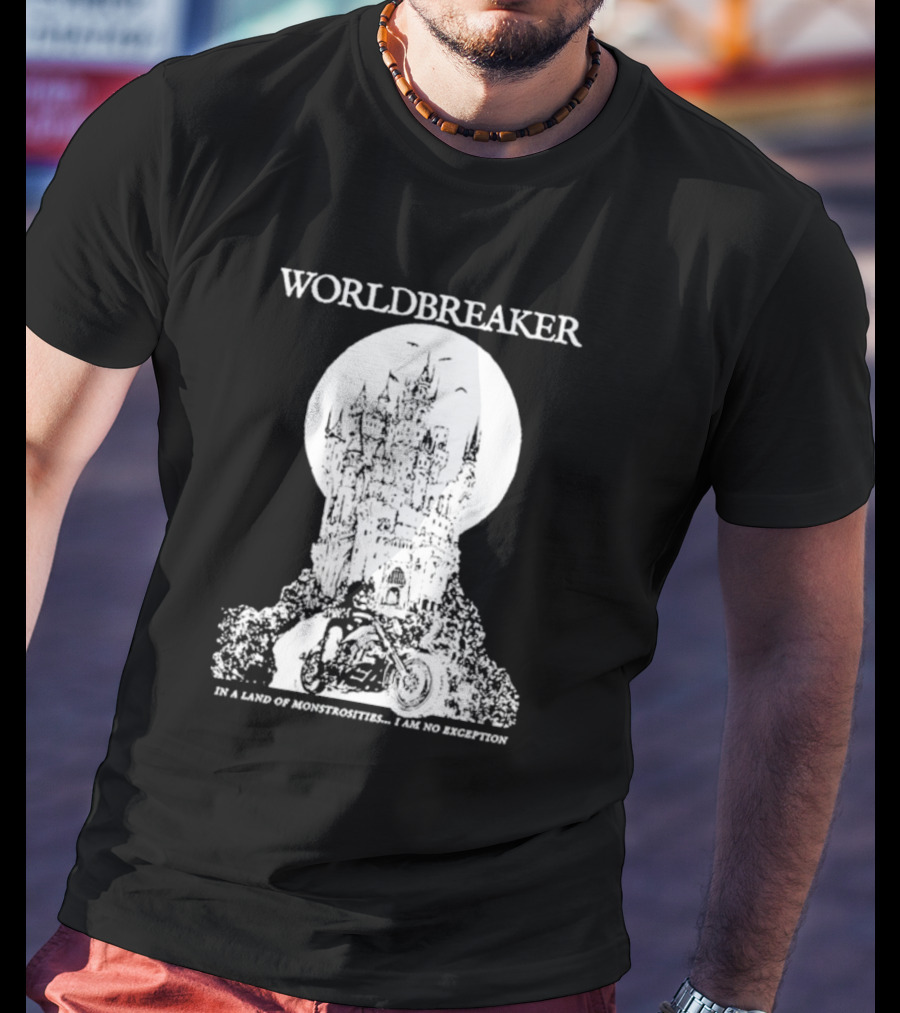 Worldbreaker Castle Biker In A Land Of Monstrosities I Am No Exception T-Shirt